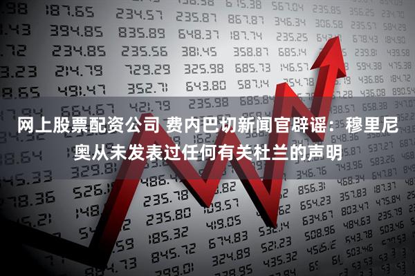网上股票配资公司 费内巴切新闻官辟谣：穆里尼奥从未发表过任何有关杜兰的声明