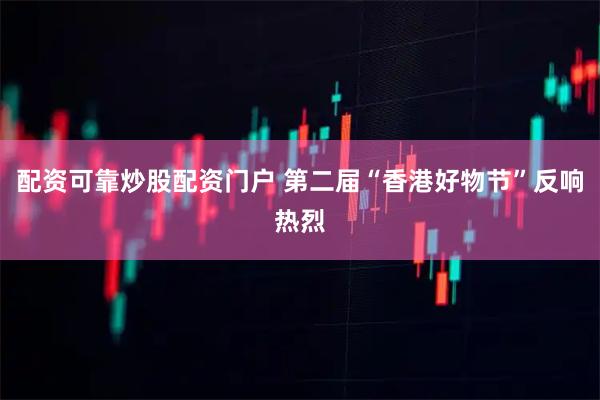 配资可靠炒股配资门户 第二届“香港好物节”反响热烈